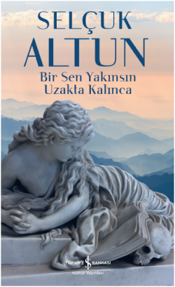 Bir Sen Yakınsın Uzakta Kalınca - İş Bankası Kültür Yayınları Kitap