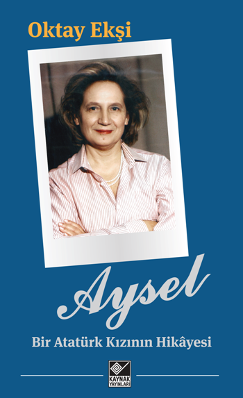 Aysel - Bir Atatürk Kızının Hikayesi - Kaynak Yayınları Kitap