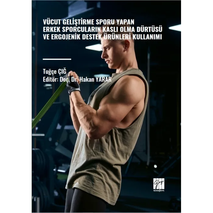 Vücut Geliştirme Sporu Yapan Erkek Sporcuların Kaslı Olma Dürtüsü ve Ergojenik Destek Ürünleri Kullanımı - Gazi Kitabevi Kitap