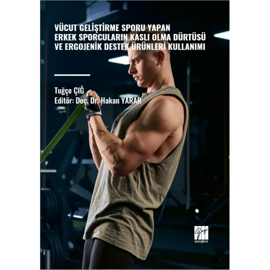 Vücut Geliştirme Sporu Yapan Erkek Sporcuların Kaslı Olma Dürtüsü ve Ergojenik Destek Ürünleri Kullanımı - Gazi Kitabevi Kitap