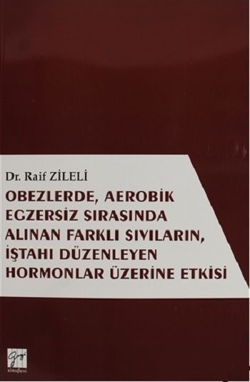 Obezlerde Aerobik Egzersiz Sırasında Alınan Farklı Sıvıların İştahı Düzenleyen Hormonlar Üzerinde Etkisi - Gazi Kitabevi Kitap