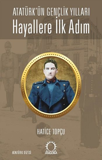 Hayallere İlk Adım - Atatürk’ün Gençlik Yılları - Angora Kitapları Kitap