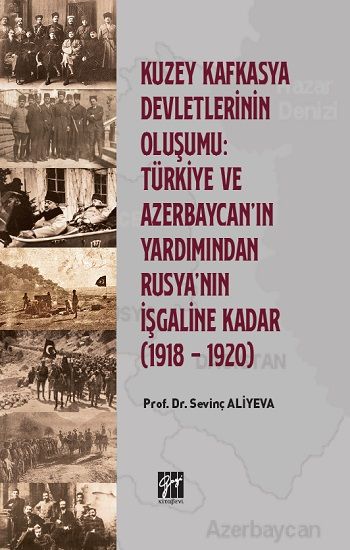 Kuzey Kafkasya Devletlerinin Oluşumu Türkiye ve Azerbeycan' ın Yardımından Rusya'nın İşgaline Kadar - Gazi Kitabevi Kitap
