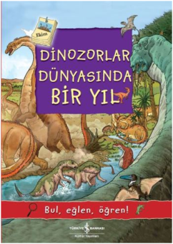 Dinozorlar Dünyasında Bir Yıl - Bul, Eğlen, Öğren! - İş Bankası Kültür Yayınları Kitap