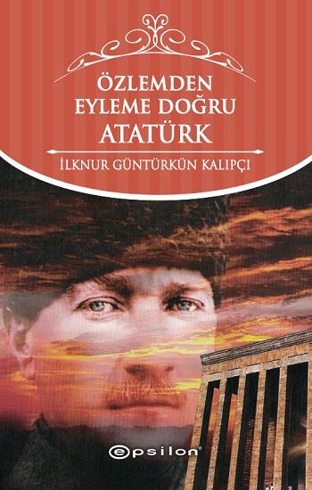 Özlemden Eyleme Doğru Atatürk - İlknur Güntürkün Kalıpçı, Anı - Mektup - Günlük Türkçe kitap kapağı