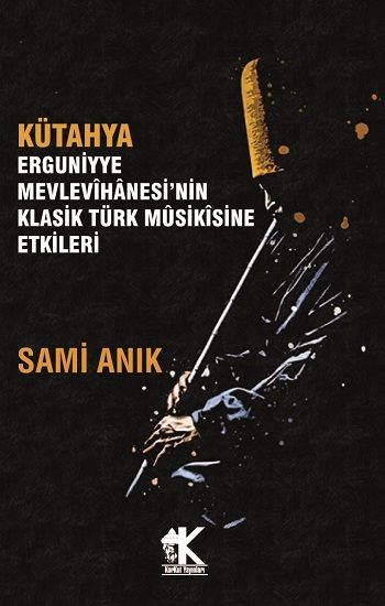 Kütahya Erguniyye Mevlevihanesi’nin Klasik Türk Musikisine Etkileri - Korkut Yayınları Kitap