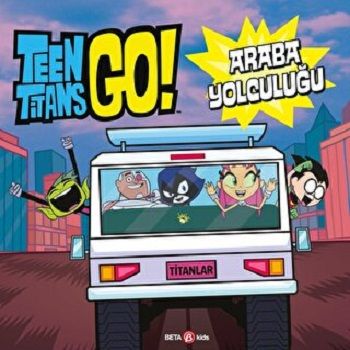 TEEN TİTANS GO ARABA YOLCULUĞU - Beta Kids Kitap