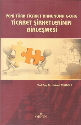 Yeni Türk Ticaret Kanuna Göre Ticaret Şirketlerinin Birleşmesi - Orion Kitabevi Kitap