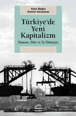 Türkiye'de Yeni Kapitalizm Siyaset, Din ve İş Dünyası - İletişim Yayınları Kitap
