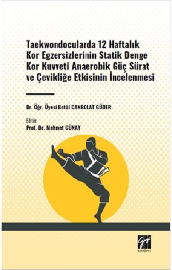 Taekwondocularda 12 Haftalık Kor Egzersizlerinin Statik Denge Kor Kuvveti Anaerobik Güç Sürat ve Çevikliğe Etkisinin İncelenmesi - Gazi Kitabevi Kitap