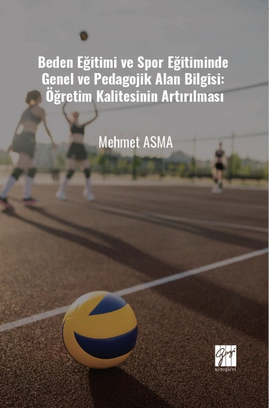 Beden Eğitimi ve Spor Eğitiminde Genel ve Pedagojik Alan Bilgisi: Öğretim Kalitesinin Artırılması - Gazi Kitabevi Kitap