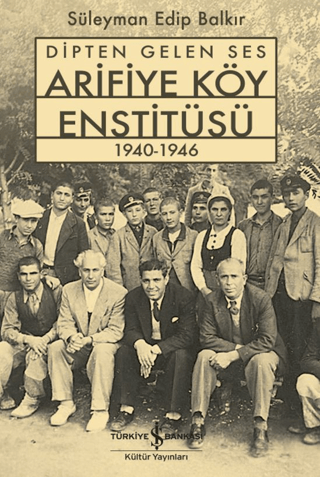 Dipten Gelen Ses Arifiye Köy Enstitüsü 1940-1946 - İş Bankası Kültür Yayınları Kitap