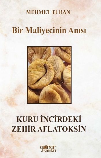 Bir Maliyecinin Anısı Kuru İncirdeki Zehir Aflatoksin - Gülnar Yayınları Kitap