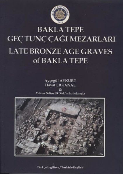 BaklaTepe Geç Tunç Çağı Mezarları - Late Bronze Age Graves Of Bakla Tepe - Ankara Üniversitesi Yayınevi Kitap