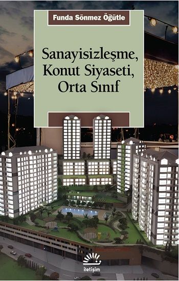 Sanayisizleşme, Konut Siyaseti, Orta Sınıf - İletişim Yayınları Kitap