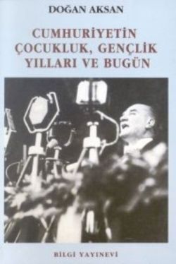 Cumhuriyetin Çocukluk, Gençlik Yılları ve Bugün - Bilgi Yayınevi Kitap