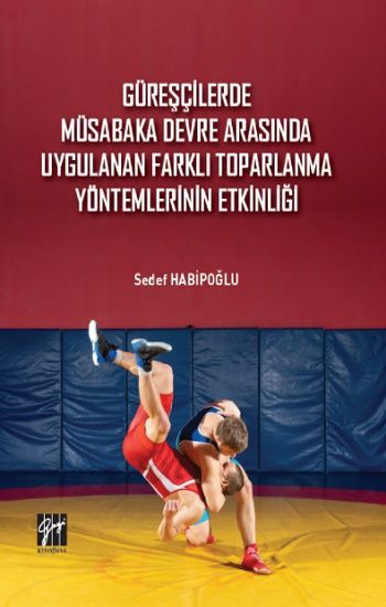 Güreşçilerde Müsabaka Devre Arasında Uygulanan Farklı Toparlama Yöntemlerinin Etkinliği - Gazi Kitabevi Kitap