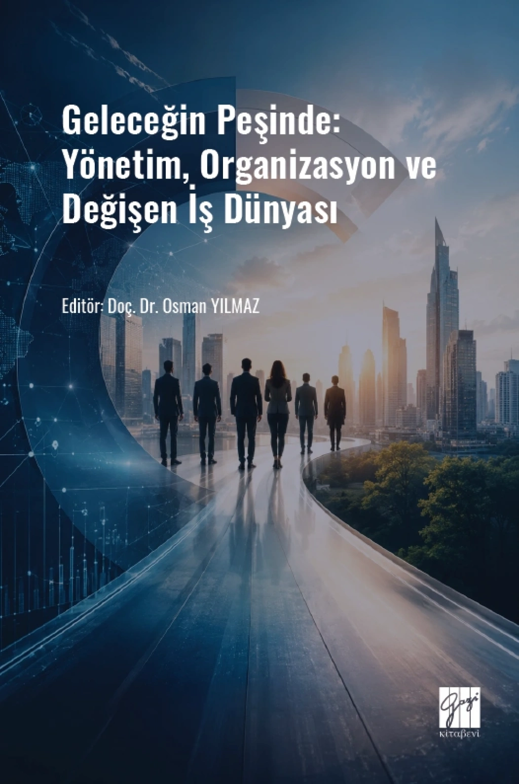 Geleceğin Peşinde: Yönetim, Organizasyon ve Değişen İş Dünyası - Gazi Kitabevi Kitap