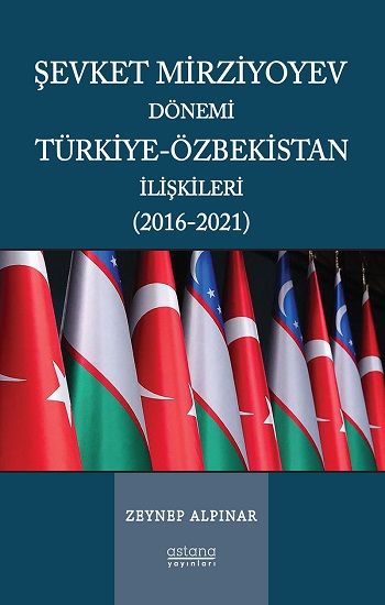 Şevket Mirziyoyev Dönemi Türkiye-Özbekistan İlişkileri (2016-2021) - Astana Yayınları Kitap