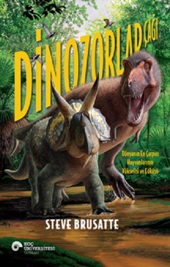 Dinozorlar Çağı - Dünyanın En Çarpıcı Hayvanlarının Yükselişi ve Çöküşü - Koç Üniversitesi Yayınları Kitap