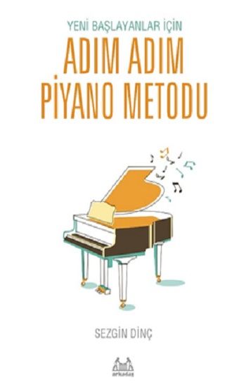 Yeni Başlayanlar İçin Adım Adım Piyano Metodu - Arkadaş Yayınları (Müzik Kitapları) Kitap