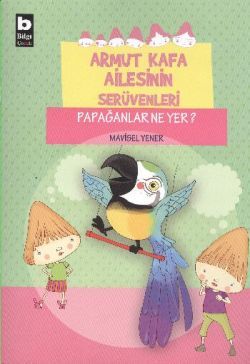 Armut Kafa Ailesinin Serüvenleri - Papağanlar Ne Yer - Bilgi Yayınevi Çocuk Kitap