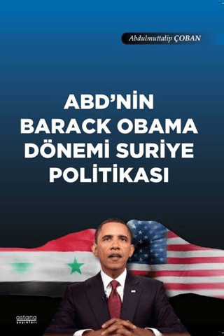 ABD'nin Barack Obama Dönemi Suriye Politikası - Astana Yayınları Kitap