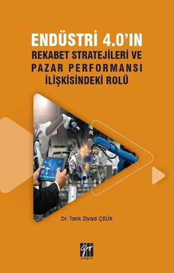 Endüstri 4.0'ın Rekabet Stratejileri ve Pazar Performansı İlişkisindeki Rolü - Gazi Kitabevi Kitap