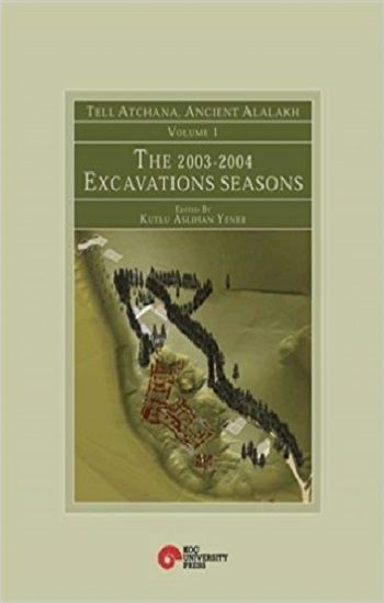 Tell Atchana, Ancient Alalakh Volume 1 - The 2003-2004 Excavations Seasons - Koç Üniversitesi Yayınları Kitap