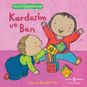 Kardeşim ve Ben – Hayati Öğreniyorum - İş Bankası Kültür Yayınları Kitap
