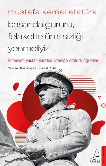Mustafa Kemal Atatürk - Başarıda Gururu, Felakette Ümitsizliği Yenmeliyiz - Destek Yayınları Kitap