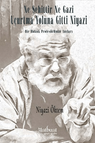 Ne Şehittir Ne Gazi Uçurtma Yoluna Gitti Niyazi - Bir Hukuk Profesörünün Anıları - Matbuat Yayınları Kitap