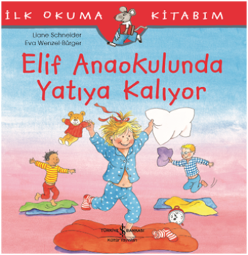 Elif Anaokulunda Yatıya Kalıyor - İlk Okuma Kitabım - İş Bankası Kültür Yayınları Kitap