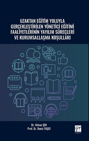 Uzaktan Eğitim Yoluyla Gerçekleştirilen Yönetici Eğitimi Faaliyetlerinin Yayılım Süreçleri ve Kurumsallaşma Koşulları - Gazi Kitabevi Kitap