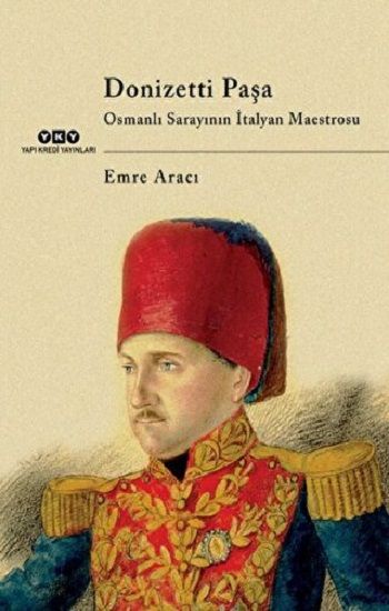 Donizetti Paşa Osmanlı Sarayının İtalyan Maestrosu - Emre Aracı, Osmanlı Tarihi Türkçe kitap kapağı