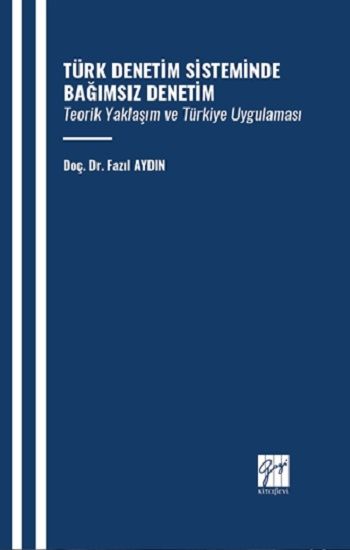 Türk Denetim Sisteminde Bağımsız Denetim Teorik Yaklaşım ve Türkiye Uygulaması - Gazi Kitabevi Kitap