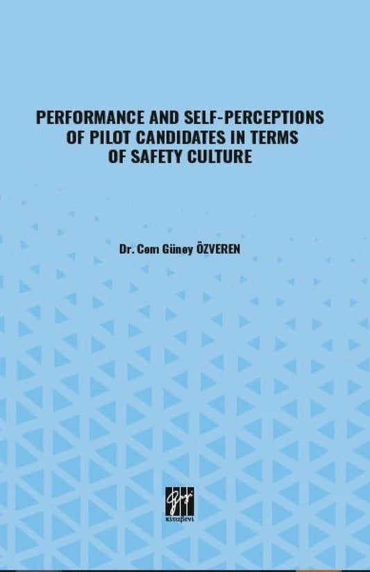 Performance And Self-Perceptions Of Pilot Candidates İn Terms Of Safety Culture - Gazi Kitabevi Kitap