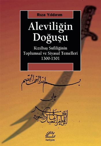 Aleviliğin Doğuşu - Kızılbaş Sufiliğinin Toplumsal ve Siyasal Temelleri (1300-1501) - İletişim Yayınları Kitap