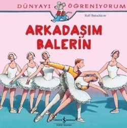 Dünyayı Öğreniyorum - Arkadaşım Balerin - İş Bankası Kültür Yayınları Kitap