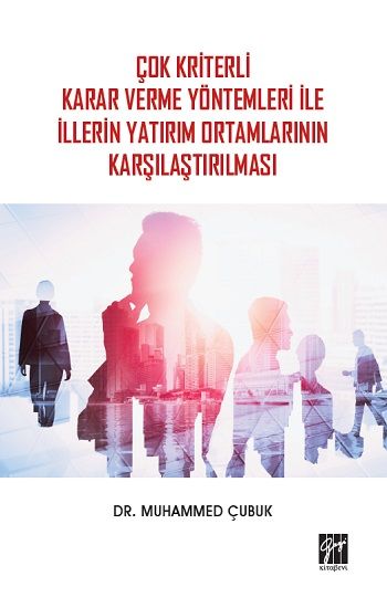 Çok Kriterli Karar Verme Yöntemleri İle İllerin Yatırım Ortamlarının Karşılaştırılması - Gazi Kitabevi Kitap
