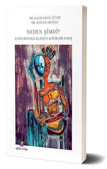 Neden Şimdi  Kaygı Bozuklukluklarına Klinik Bir Bakış - Eğiten Kitap Kitap