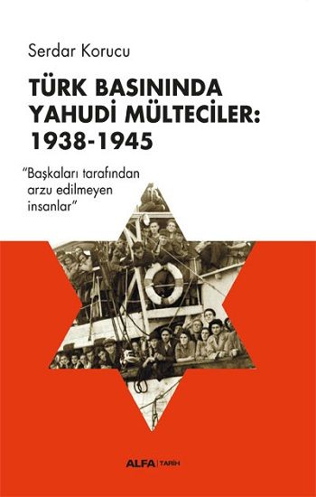 Türk Basınında Yahudi Mülteciler : 1938-1945 “Başkaları Tarafından Arzu Edilmeyen İnsanlar” - Alfa Yayınları Kitap