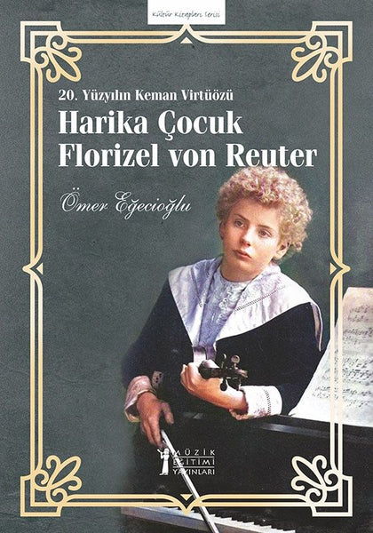 20. Yüzyılın Keman Virtüözü Harika Çocuk Florizel von Reuter - Müzik Eğitimi Yayınları Kitap