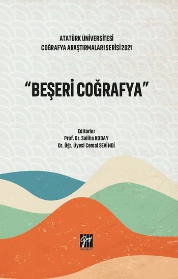 Beşeri Coğrafya - Atatürk Üniversitesi Coğrafya Araştırmaları Serisi 2021 - Gazi Kitabevi Kitap