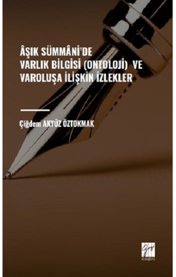 Aşık Sümmani' de Varlık Bilgisi (Ontoloji) ve Varoluşa İlişkin İzlekler - Gazi Kitabevi Kitap