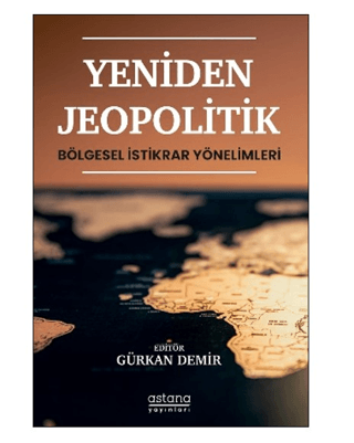 Yeniden Jeopolitik - Bölgesel İstikrar Yönelimleri - Astana Yayınları Kitap