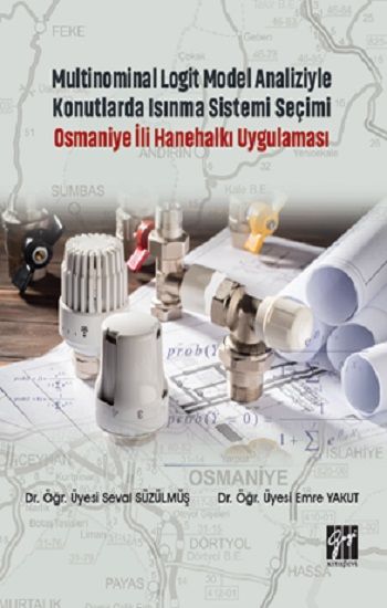 Multinominal Logit Model Analiziyle Konutlarda Isınma Sistemi Seçimi Osmaniye İli Hanehalkı Uygulaması - Gazi Kitabevi Kitap