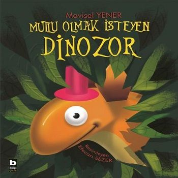 Mutlu Olmak İsteyen Dinozor - Bilgi Yayınevi Çocuk Kitap