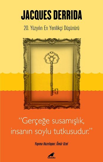 Jacques Derrida - Gerçeğe Susamışlık İnsanın Soylu Tutkusudur - Kara Karga Yayınları Kitap