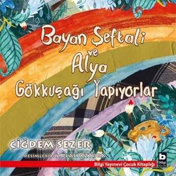 Bayan Şeftali ve Alya Gökkuşağı Yapıyorlar - Bilgi Yayınevi Çocuk Kitap